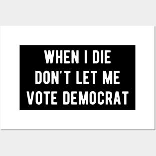 When I die don't let me vote Democrat Posters and Art